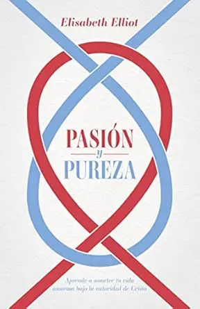 Pasión y pureza: Aprende a someter tu vida amorosa bajo la autoridad de Cristo