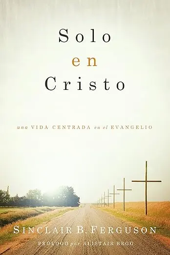Solo en Cristo: Una vida centrada en el evangelio