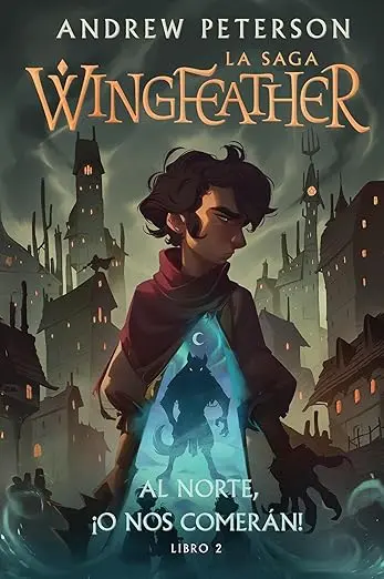 [LA-SAGA-WINGFEATHER-LIBRO-2-PASTA-DURA] Al norte, ¡o nos comerán!: La saga Wingfeather, libro 2