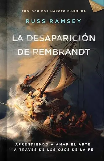 La desaparición de Rembrandt: Aprendiendo a amar el arte a través de los ojos de la fe