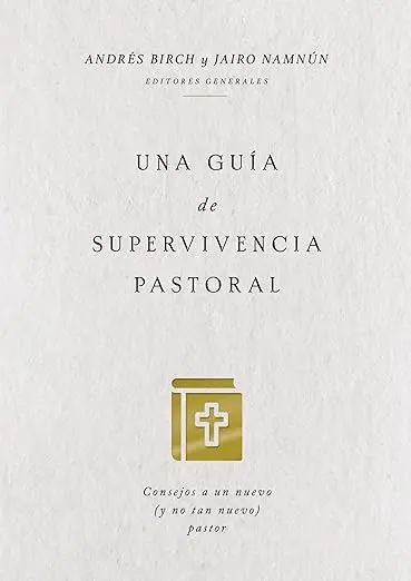 Una guía de supervivencia pastoral: Consejos a un nuevo (y no tan nuevo) pastor