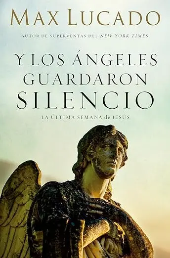 Y los ángeles guardaron silencio: La última semana de Jesús