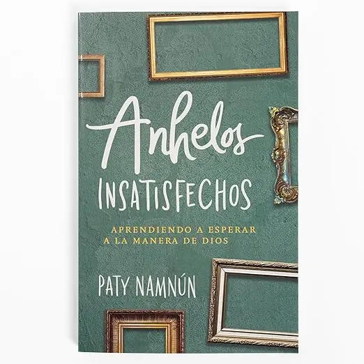 Anhelos insatisfechos: Aprendiendo a esperar a la manera de Dios
