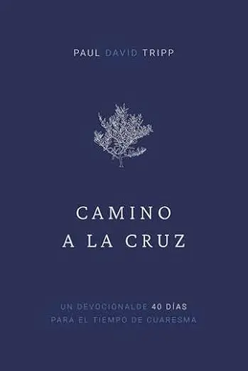 Camino a la cruz: Devocional de 40 días para el tiempo de Cuaresma